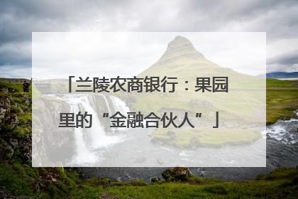 兰陵农商银行：果园里的“金融合伙人”