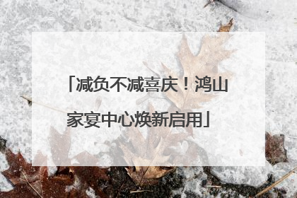 减负不减喜庆！鸿山家宴中心焕新启用