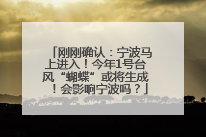 刚刚确认：宁波马上进入！今年1号台风“蝴蝶”或将生成！会影响宁波吗？