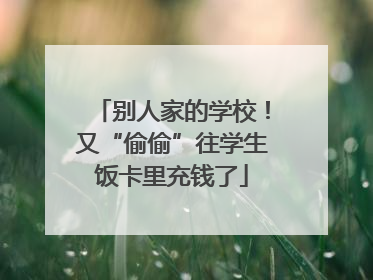 别人家的学校！又“偷偷”往学生饭卡里充钱了