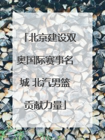 北京建设双奥国际赛事名城 北汽男篮贡献力量