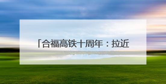 合福高铁十周年：拉近山海，融通未来(图)