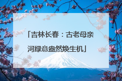 吉林长春：古老母亲河绿意盎然焕生机