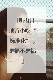 听·见丨地方小吃“标准化”，是福不是祸