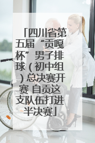 四川省第五届“贡嘎杯”男子排球（初中组）总决赛开赛 自贡这支队伍打进半决赛