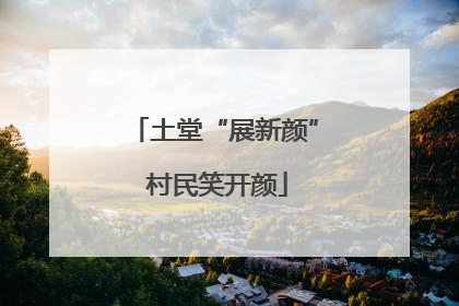 土堂“展新颜” 村民笑开颜