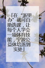 在“浙里办”就可自助选课，让每个人学会一项体育技能，宁波公益体培落到实处