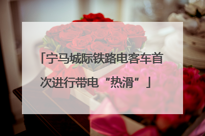 宁马城际铁路电客车首次进行带电“热滑”