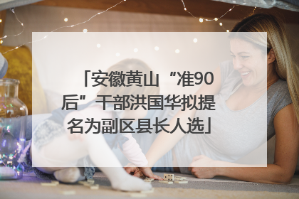 安徽黄山“准90后”干部洪国华拟提名为副区县长人选