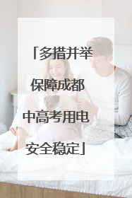 多措并举 保障成都中高考用电安全稳定