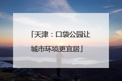 天津：口袋公园让城市环境更宜居