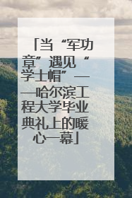 当“军功章”遇见“学士帽”——哈尔滨工程大学毕业典礼上的暖心一幕