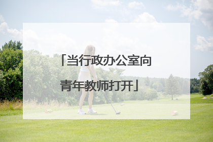 当行政办公室向青年教师打开