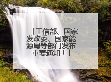 工信部、国家发改委、国家能源局等部门发布重要通知！