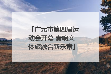 广元市第四届运动会开幕 奏响文体旅融合新乐章