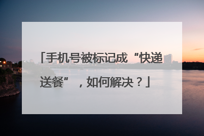 手机号被标记成“快递送餐”，如何解决？