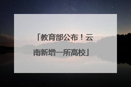 教育部公布！云南新增一所高校