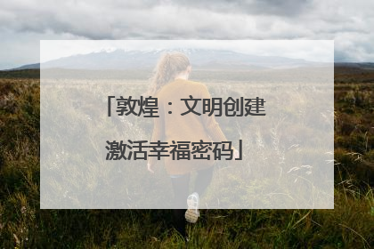敦煌：文明创建激活幸福密码