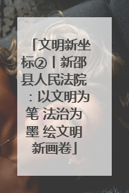 文明新坐标②丨新邵县人民法院：以文明为笔 法治为墨 绘文明新画卷