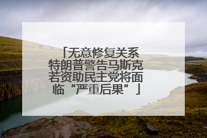 无意修复关系 特朗普警告马斯克若资助民主党将面临“严重后果”
