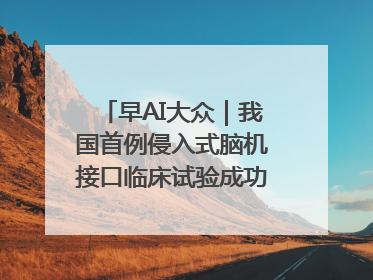 早AI大众｜我国首例侵入式脑机接口临床试验成功；空军招收选拔女飞行学员