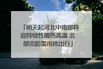 明天起河北中南部将迎持续性晴热高温 北部需防雷雨扰出行