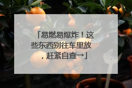 易燃易爆炸！这些东西别往车里放，赶紧自查→