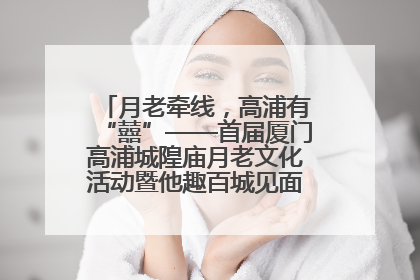月老牵线，高浦有“囍”——首届厦门高浦城隍庙月老文化活动暨他趣百城见面会隆重举办