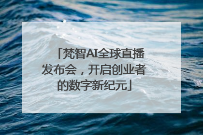 梵智AI全球直播发布会，开启创业者的数字新纪元