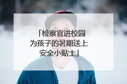 检察官进校园 为孩子的暑期送上安全小贴士