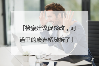 检察建议促整改，河道里的废弃桥墩拆了