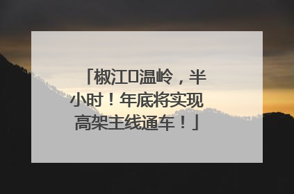 椒江⇌温岭，半小时！年底将实现高架主线通车！