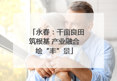 永春：千亩良田筑根基 产业融合绘“丰”景