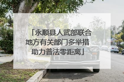 永顺县人武部联合地方有关部门多举措助力普法零距离