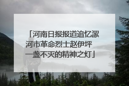 河南日报报道追忆漯河市革命烈士赵伊坪 一盏不灭的精神之灯