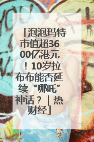 泡泡玛特市值超3600亿港元！10岁拉布布能否延续“哪吒”神话？｜热财经