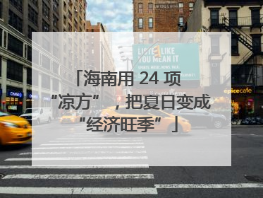 海南用 24 项 “凉方”，把夏日变成 “经济旺季”