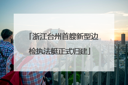 浙江台州首艘新型边检执法艇正式归建