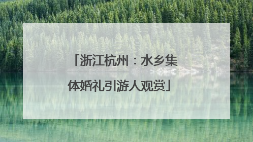 浙江杭州：水乡集体婚礼引游人观赏