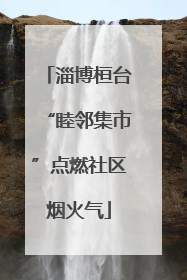 淄博桓台“睦邻集市”点燃社区烟火气