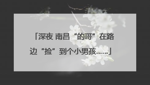 深夜 南昌“的哥”在路边“捡”到个小男孩……