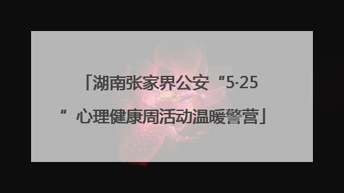 湖南张家界公安“5·25”心理健康周活动温暖警营