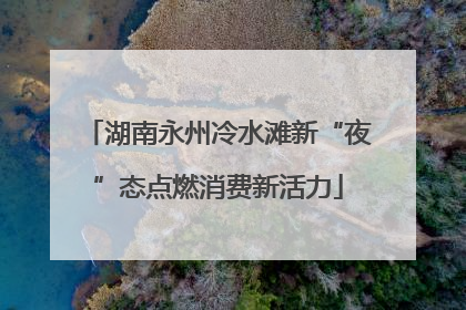 湖南永州冷水滩新“夜”态点燃消费新活力