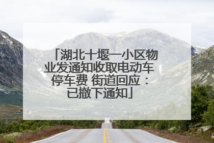 湖北十堰一小区物业发通知收取电动车停车费 街道回应：已撤下通知