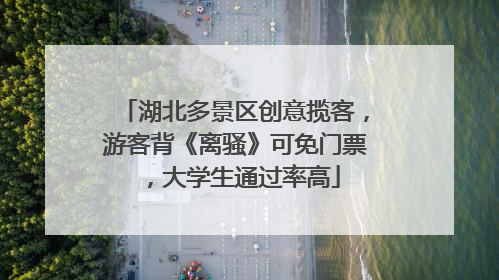 湖北多景区创意揽客，游客背《离骚》可免门票，大学生通过率高