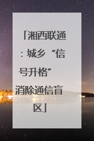 湘西联通：城乡“信号升格” 消除通信盲区