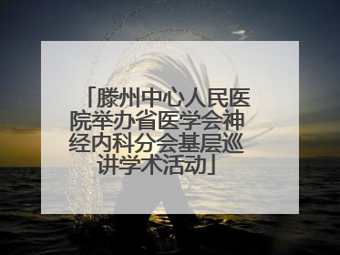 滕州中心人民医院举办省医学会神经内科分会基层巡讲学术活动