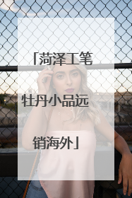 菏泽工笔牡丹小品远销海外