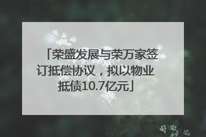 荣盛发展与荣万家签订抵偿协议，拟以物业抵债10.7亿元