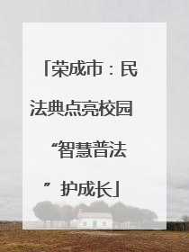 荣成市：民法典点亮校园 “智慧普法”护成长